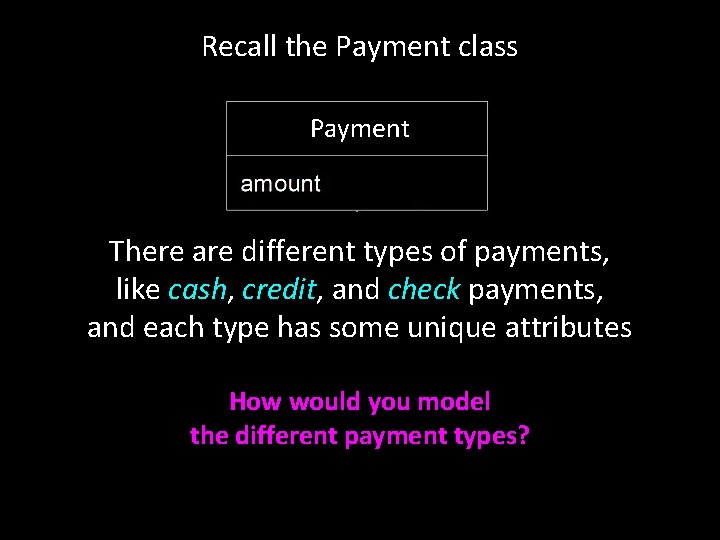 Recall the Payment class Payment There are different types of payments, like cash, credit,