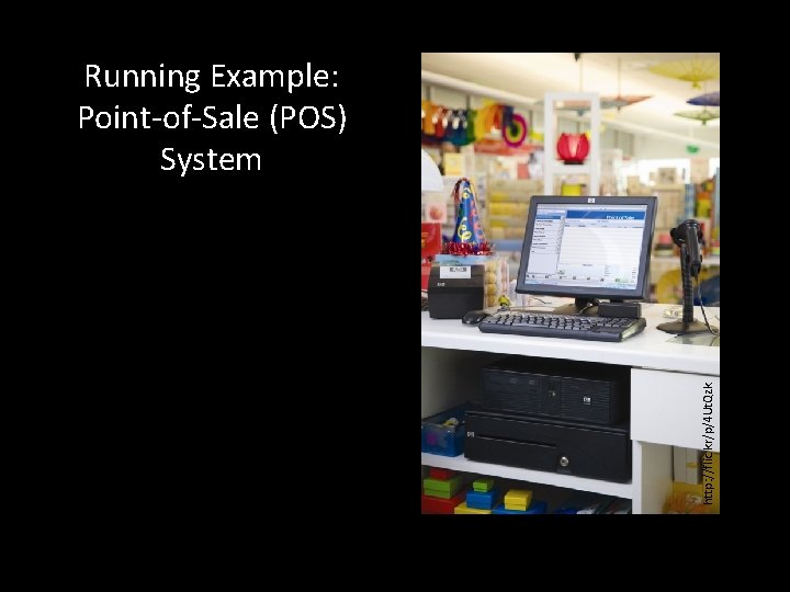 http: //flic. kr/p/4 Ut. Qzk Running Example: Point-of-Sale (POS) System 