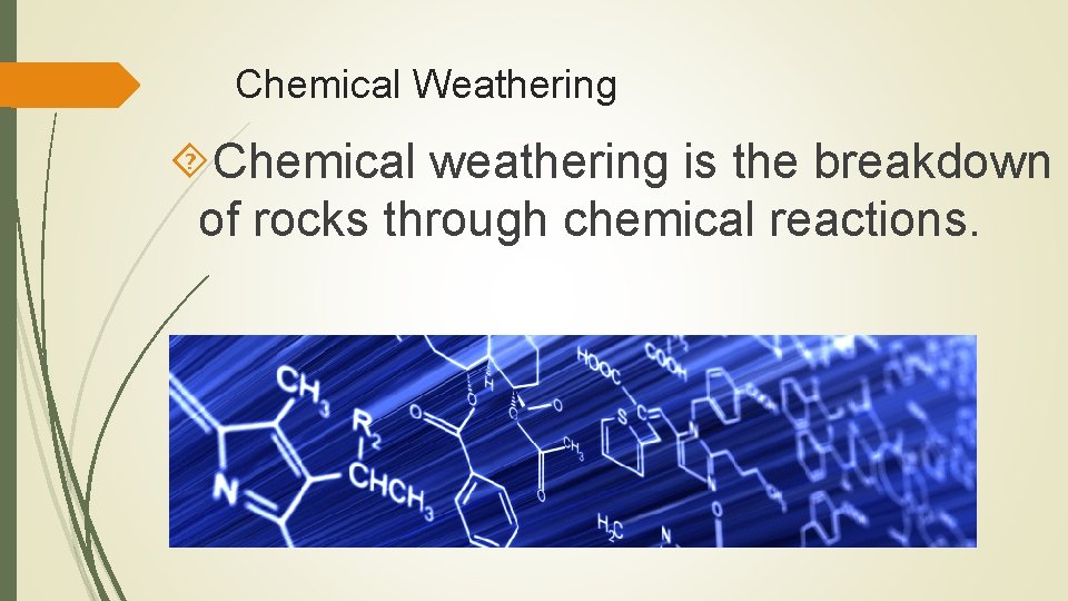 Chemical Weathering Chemical weathering is the breakdown of rocks through chemical reactions. 