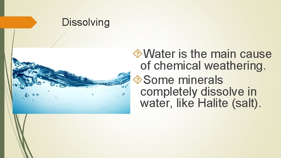 Dissolving Water is the main cause of chemical weathering. Some minerals completely dissolve in