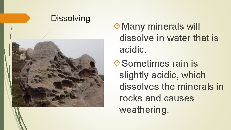 Dissolving Many minerals will dissolve in water that is acidic. Sometimes rain is slightly