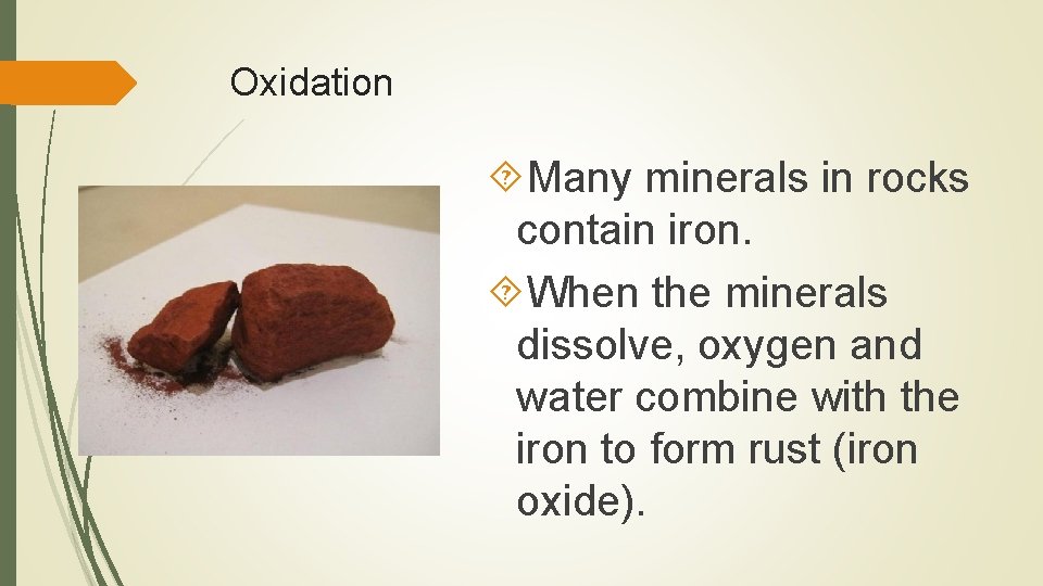 Oxidation Many minerals in rocks contain iron. When the minerals dissolve, oxygen and water