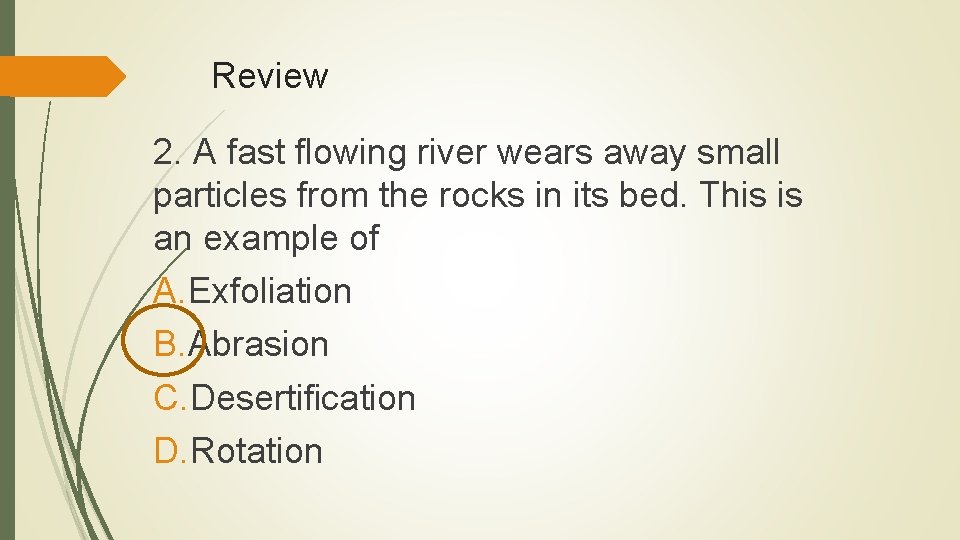 Review 2. A fast flowing river wears away small particles from the rocks in