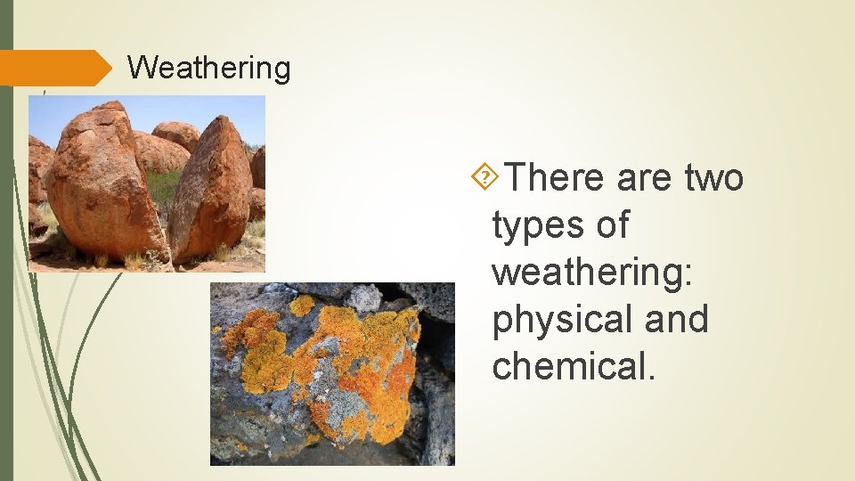 Weathering There are two types of weathering: physical and chemical. 