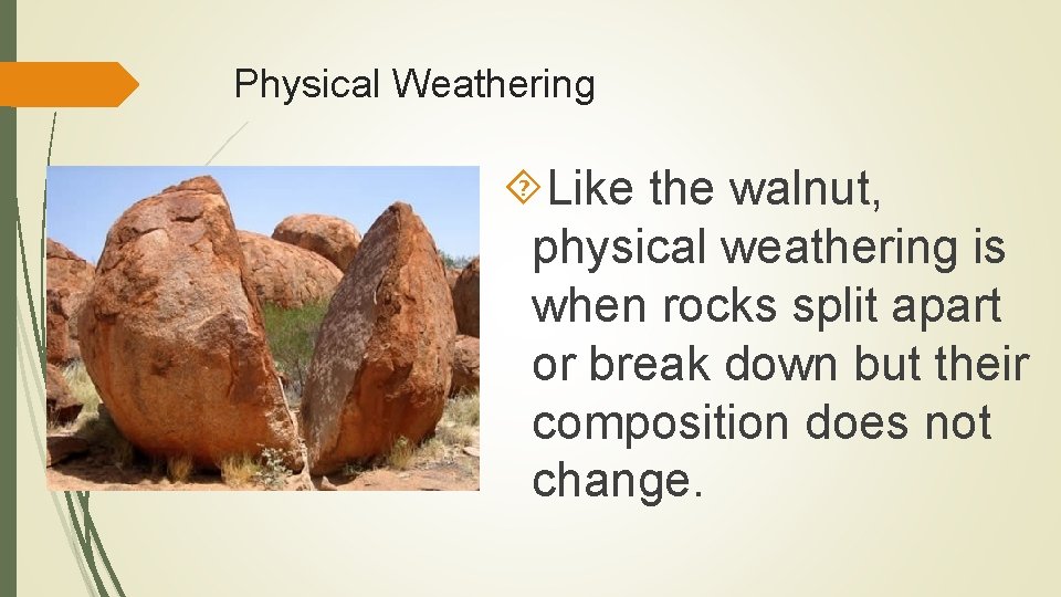 Physical Weathering Like the walnut, physical weathering is when rocks split apart or break
