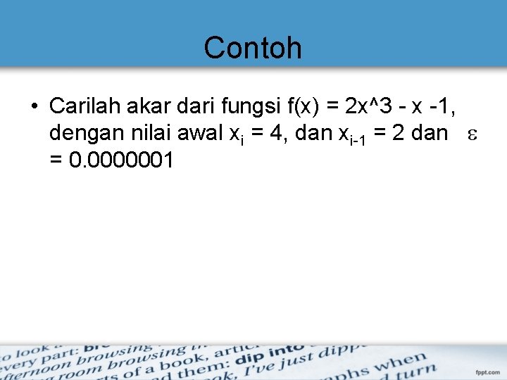 Contoh • Carilah akar dari fungsi f(x) = 2 x^3 - x -1, dengan