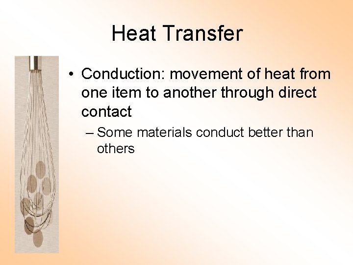 Heat Transfer • Conduction: movement of heat from one item to another through direct
