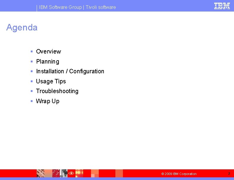 IBM Software Group | Tivoli software Agenda § Overview § Planning § Installation /