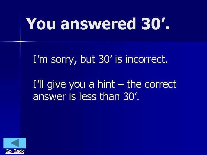 You answered 30’. I’m sorry, but 30’ is incorrect. I’ll give you a hint