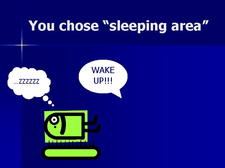 You chose “sleeping area” …ZZZZZZ WAKE UP!!! 