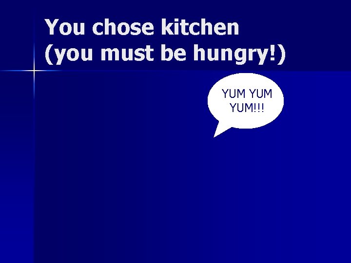 You chose kitchen (you must be hungry!) YUM YUM!!! 