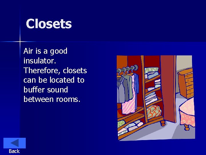 Closets Air is a good insulator. Therefore, closets can be located to buffer sound