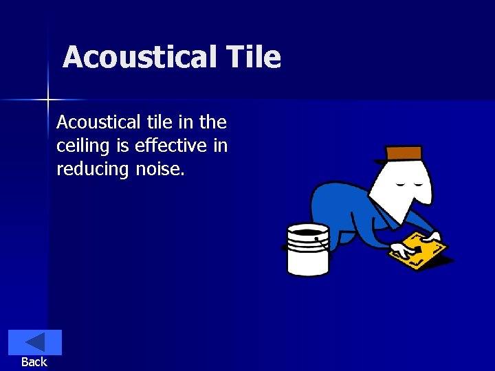 Acoustical Tile Acoustical tile in the ceiling is effective in reducing noise. Back 