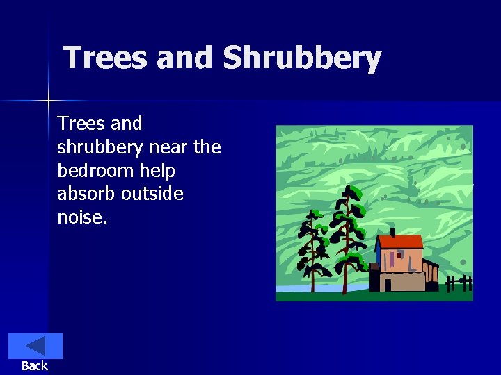 Trees and Shrubbery Trees and shrubbery near the bedroom help absorb outside noise. Back