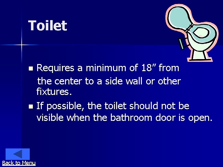 Toilet Requires a minimum of 18” from the center to a side wall or