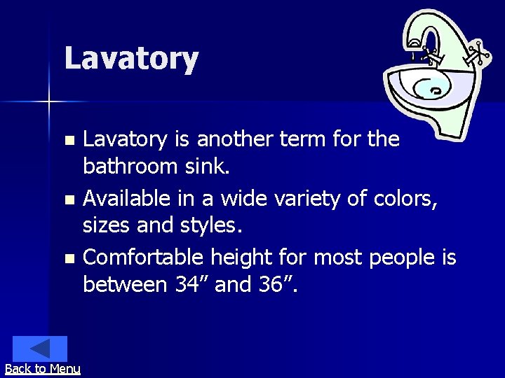 Lavatory is another term for the bathroom sink. n Available in a wide variety