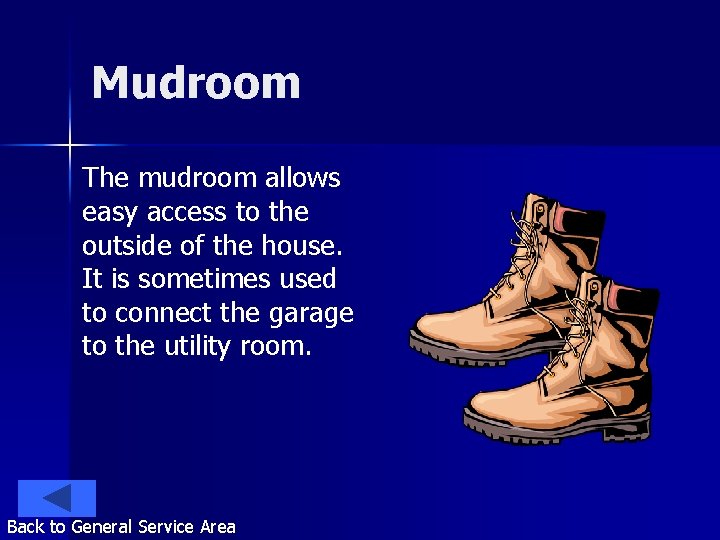 Mudroom The mudroom allows easy access to the outside of the house. It is