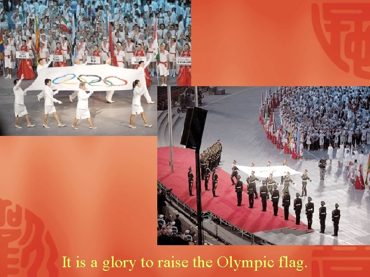 It is a glory to raise the Olympic flag. 
