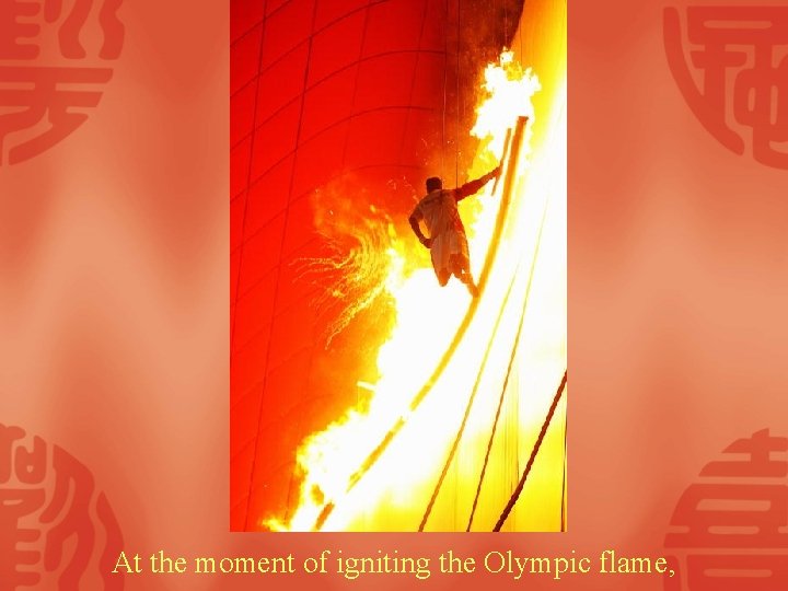 At the moment of igniting the Olympic flame, 