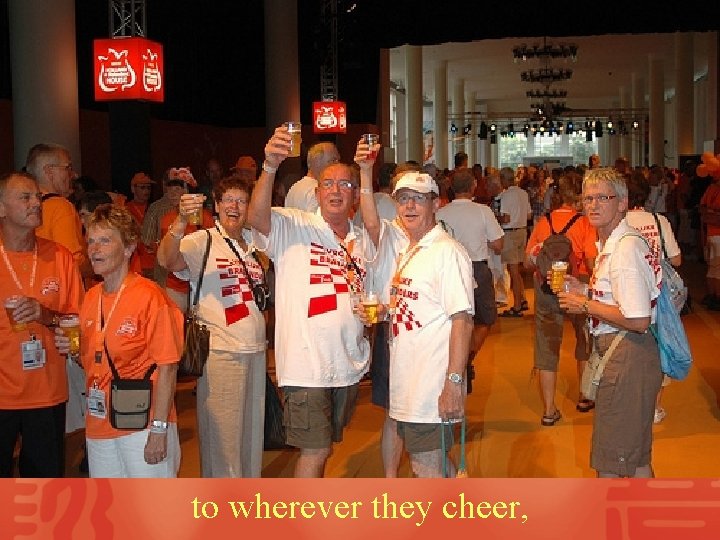 to wherever they cheer, 