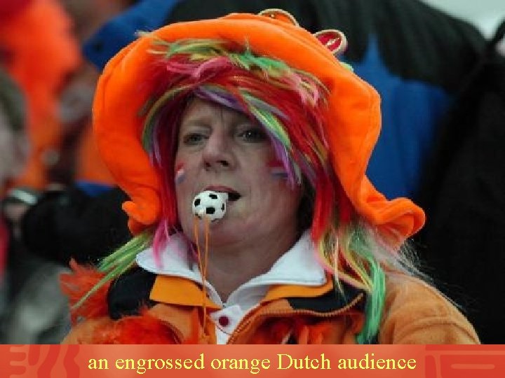an engrossed orange Dutch audience 