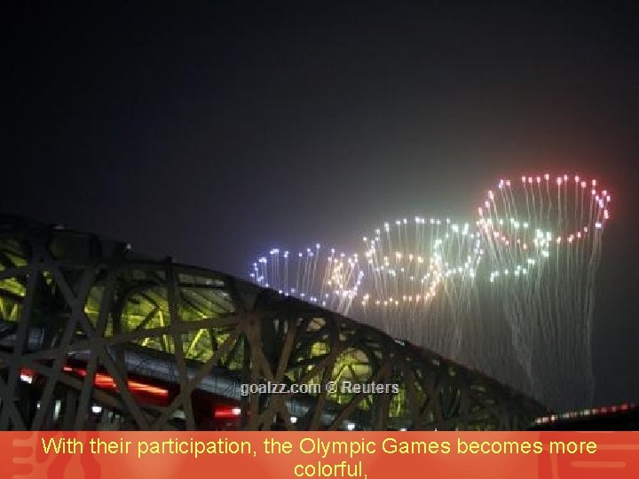 With their participation, the Olympic Games becomes more colorful, 