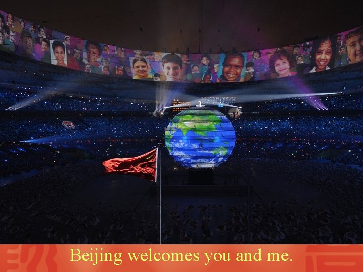 Beijing welcomes you and me. 