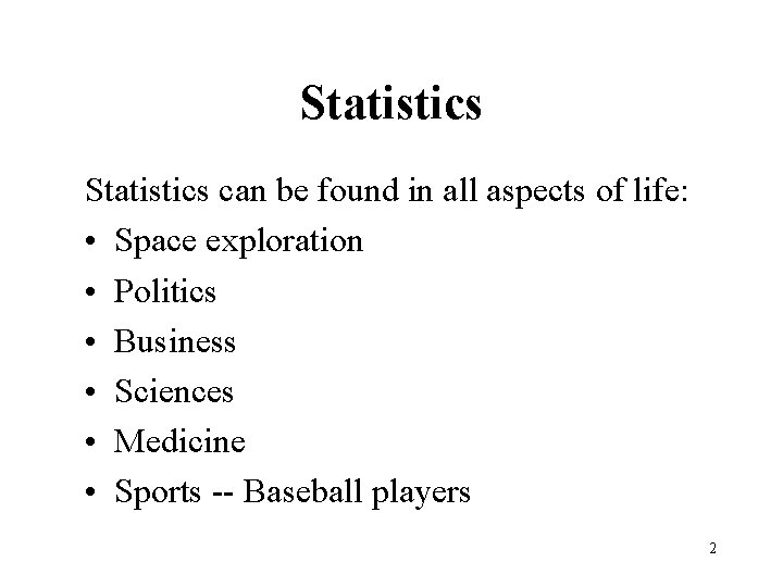 Statistics can be found in all aspects of life: • Space exploration • Politics