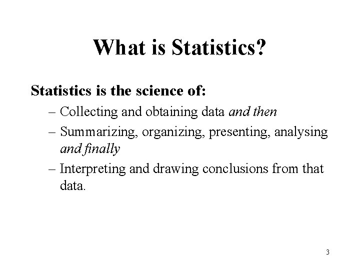 What is Statistics? Statistics is the science of: – Collecting and obtaining data and