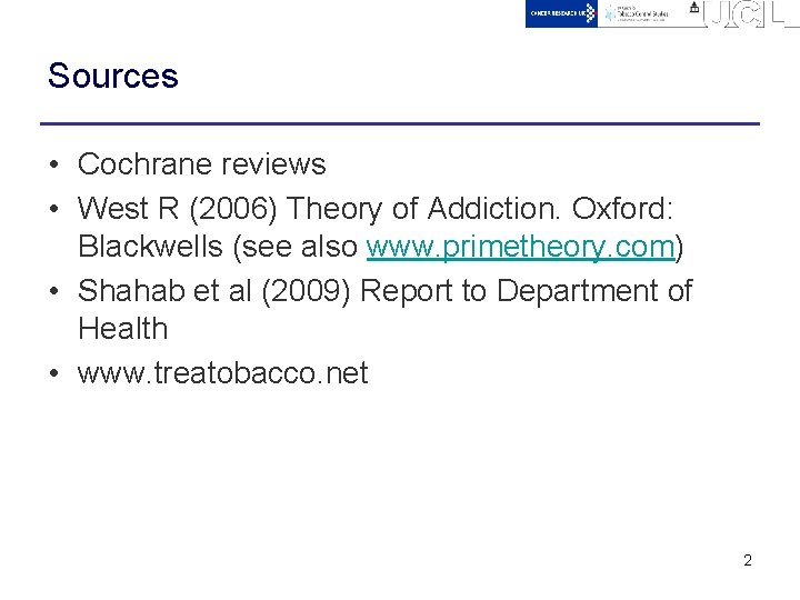 Sources • Cochrane reviews • West R (2006) Theory of Addiction. Oxford: Blackwells (see