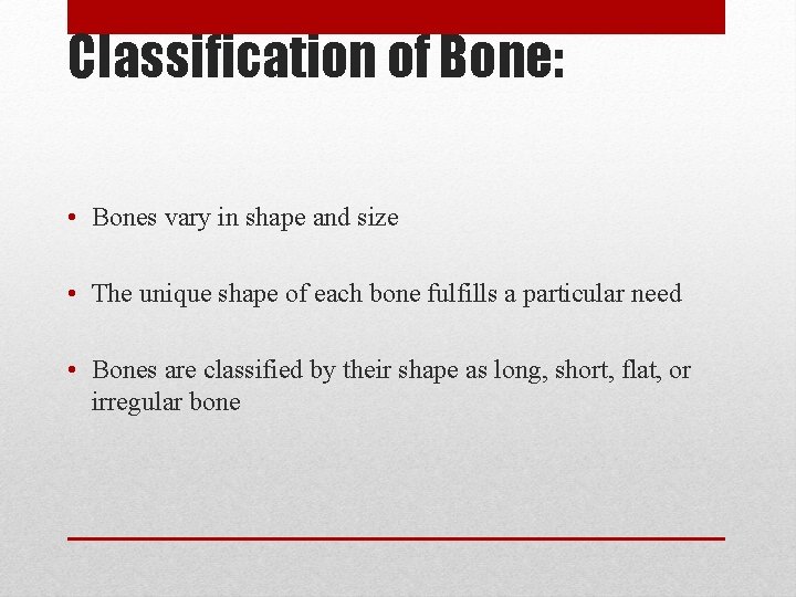 Classification of Bone: • Bones vary in shape and size • The unique shape