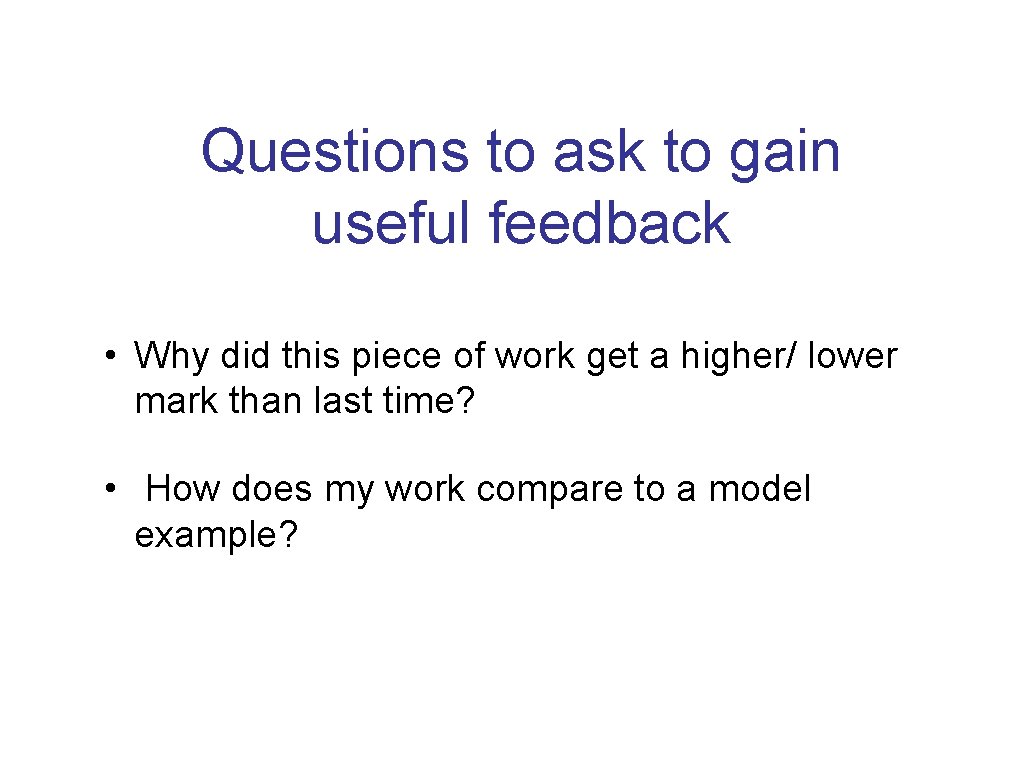 Questions to ask to gain useful feedback • Why did this piece of work