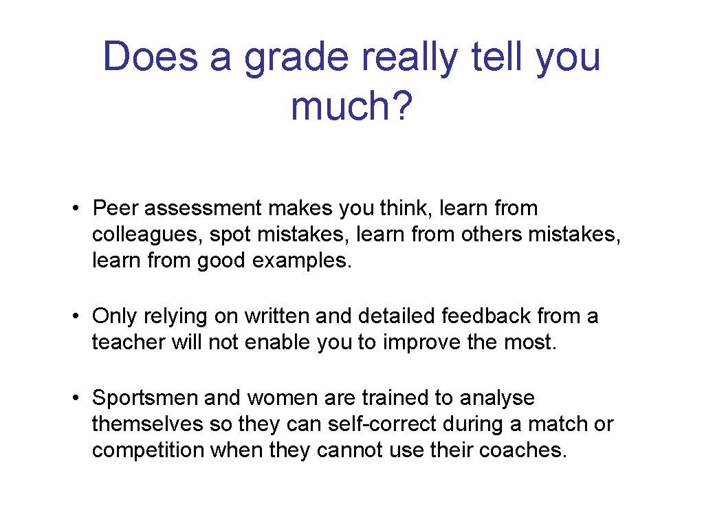 Does a grade really tell you much? • Peer assessment makes you think, learn