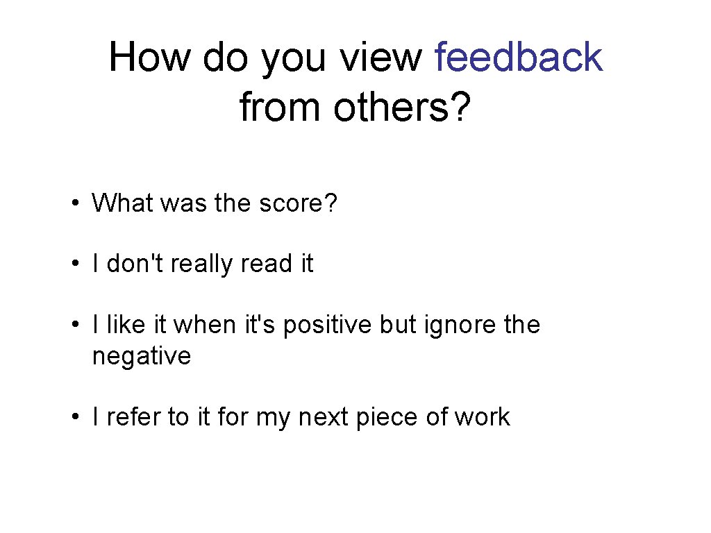 How do you view feedback from others? • What was the score? • I