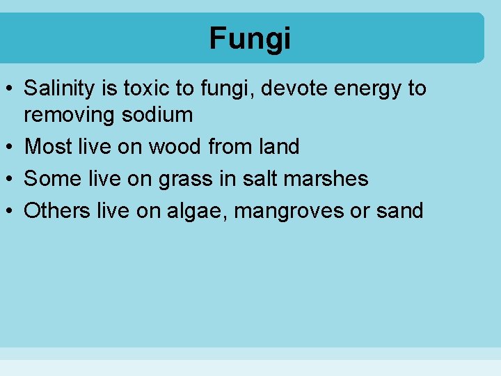 Fungi • Salinity is toxic to fungi, devote energy to removing sodium • Most