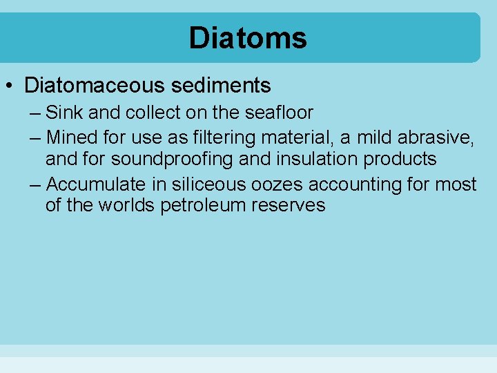 Diatoms • Diatomaceous sediments – Sink and collect on the seafloor – Mined for