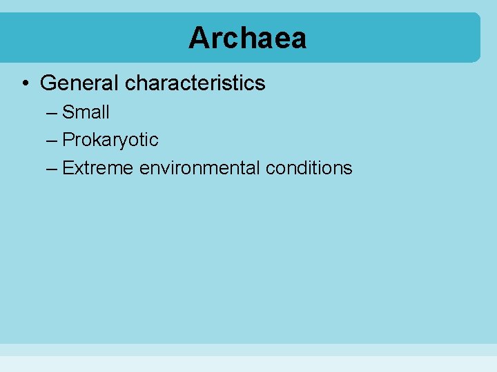 Archaea • General characteristics – Small – Prokaryotic – Extreme environmental conditions 