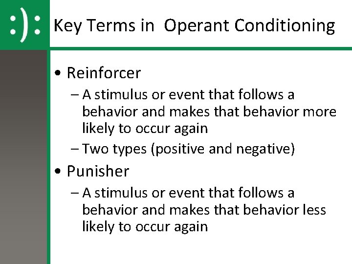 Key Terms in Operant Conditioning • Reinforcer – A stimulus or event that follows