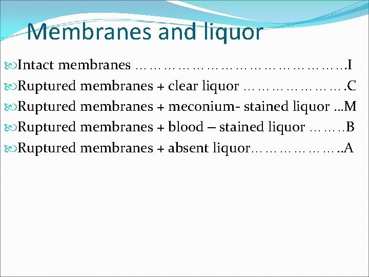 Membranes and liquor Intact membranes …………………. . . I Ruptured membranes + clear liquor