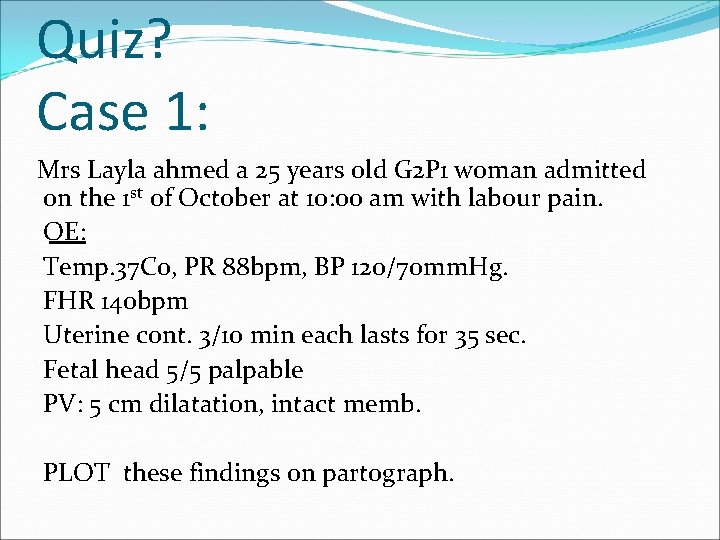 Quiz? Case 1: Mrs Layla ahmed a 25 years old G 2 P 1
