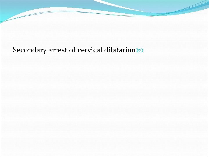 Secondary arrest of cervical dilatation 