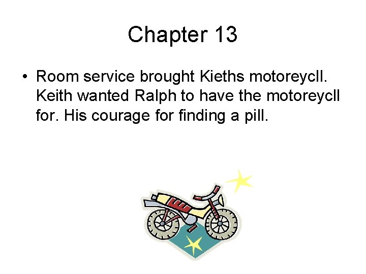 Chapter 13 • Room service brought Kieths motoreycll. Keith wanted Ralph to have the