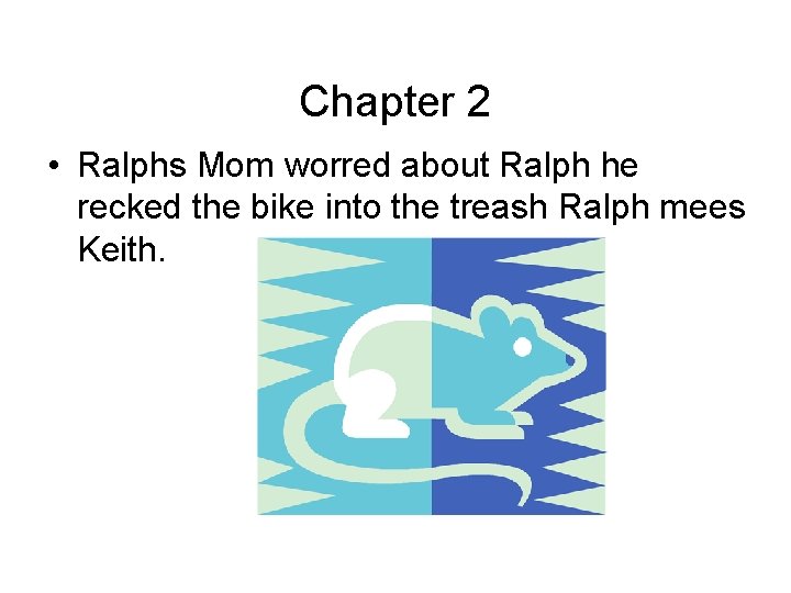 Chapter 2 • Ralphs Mom worred about Ralph he recked the bike into the