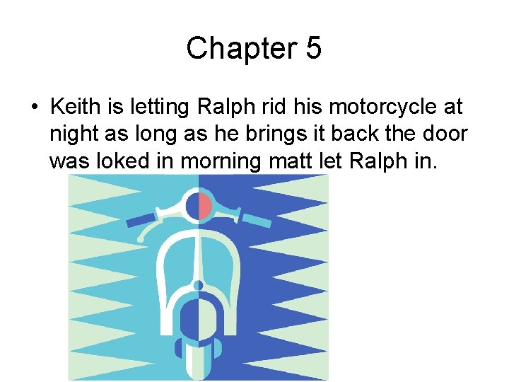 Chapter 5 • Keith is letting Ralph rid his motorcycle at night as long