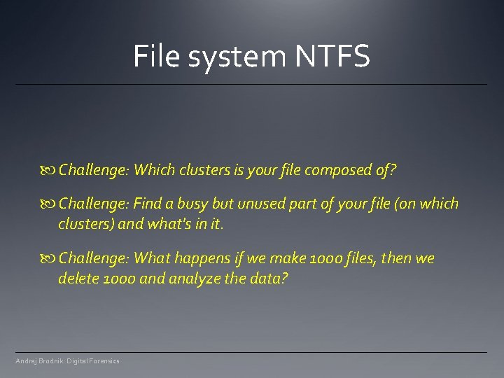 File system NTFS Challenge: Which clusters is your file composed of? Challenge: Find a File system NTFS Challenge: Which clusters is your file composed of? Challenge: Find a