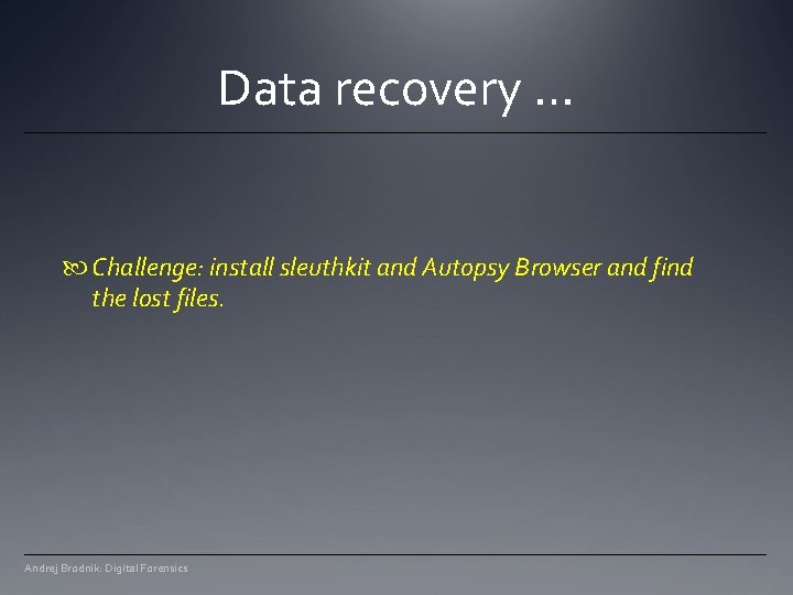 Data recovery … Challenge: install sleuthkit and Autopsy Browser and find the lost files. Data recovery … Challenge: install sleuthkit and Autopsy Browser and find the lost files.