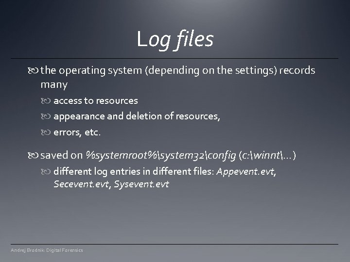 Log files the operating system (depending on the settings) records many access to resources Log files the operating system (depending on the settings) records many access to resources