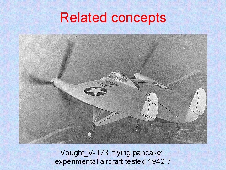 Related concepts Vought_V-173 “flying pancake” experimental aircraft tested 1942 -7 