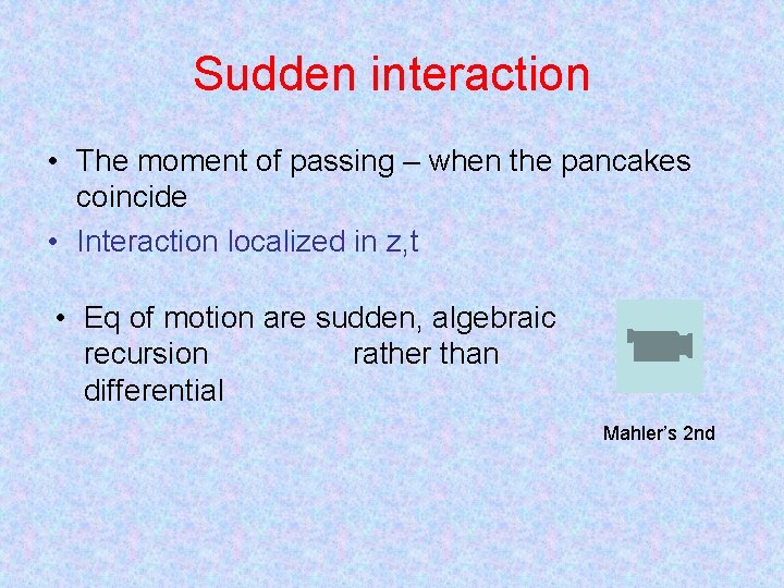 Sudden interaction • The moment of passing – when the pancakes coincide • Interaction