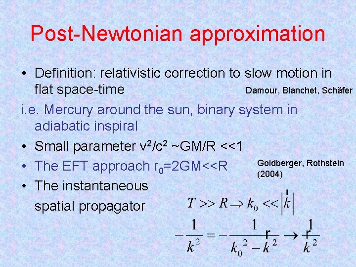 Post-Newtonian approximation • Definition: relativistic correction to slow motion in Damour, Blanchet, Schäfer flat